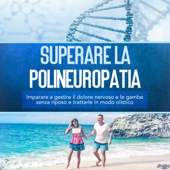 [Italian] - Superare la polineuropatia: Imparare a gestire il dolore nervoso e le gambe senza riposo e trattarle in modo olistico