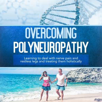 Overcoming Polyneuropathy: Learning to deal with nerve pain and restless legs and treating them holistically