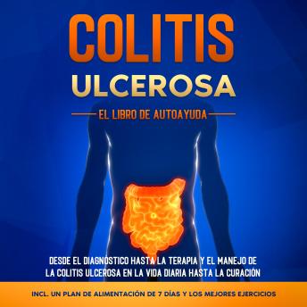 [Spanish] - Colitis Ulcerosa – El Libro de Autoayuda: Desde el Diagnóstico hasta la Terapia y el Manejo de la Colitis Ulcerosa en la Vida Diaria hasta la Curación – Incluye un Plan de Alimentación de 7 Días y los Mejores Ejercicios.