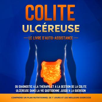 [French] - Colite Ulcéreuse – Le Livre d'Auto-Assistance : Du diagnostic à la thérapie et à la gestion de la colite ulcéreuse dans la vie quotidienne jusqu'à la guérison – Comprend un plan nutritionnel de 7 jours et les meilleurs exercices.