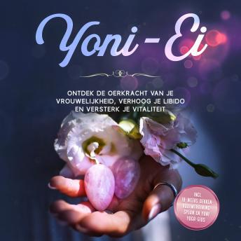 [Dutch; Flemish] - Yoni-Ei: Ontdek de oerkracht van je vrouwelijkheid, verhoog je libido en versterk je vitaliteit – Inclusief 10-weeks bekkenbodemtrainingsplan en Yoni Yoga-gids