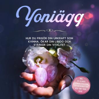 [Swedish] - Yoniägg: Hur du frigör din urkraft som kvinna, ökar din libido och stärker din vitalitet – Inklusive 10-veckors träningsprogram för bäckenbotten och Yoni-yoga guide