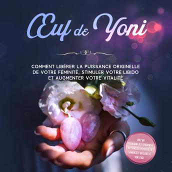 [French] - Œuf de Yoni : Comment libérer la puissance originelle de votre féminité, stimuler votre libido et augmenter votre vitalité – Avec un programme d'entraînement du plancher pelvien de 10 semaines et un guide de Yoni Yoga