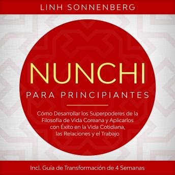 [Spanish] - Nunchi para Principiantes: Cómo Desarrollar los Superpoderes de la Filosofía de Vida Coreana y Aplicarlos con Éxito en la Vida Cotidiana, las Relaciones y el Trabajo – Incluye Guía de Transformación de 4 Semanas