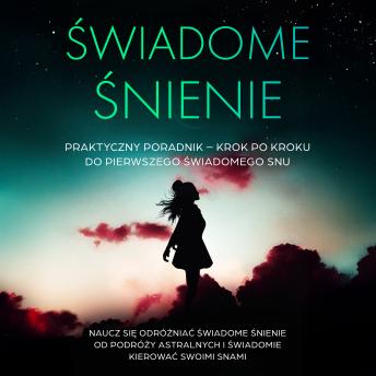 [Polish] - Świadome Śnienie: Praktyczny Poradnik – Krok po Kroku do Pierwszego Świadomego Snu | Naucz się odróżniać świadome śnienie od podróży astralnych i świadomie kierować swoimi snami