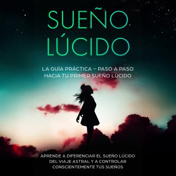 [Spanish] - Sueño Lúcido: La Guía Práctica – Paso a Paso hacia tu Primer Sueño Lúcido | Aprende a diferenciar el sueño lúcido del viaje astral y a controlar conscientemente tus sueños