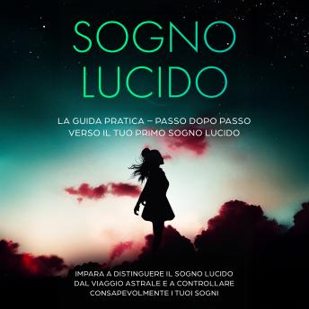 [Italian] - Sogno Lucido: La Guida Pratica – Passo dopo Passo verso il tuo Primo Sogno Lucido | Impara a distinguere il sogno lucido dal viaggio astrale e a controllare consapevolmente i tuoi sogni