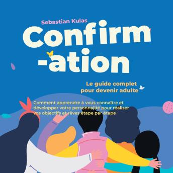 [French] - Confirmation - Le guide complet pour devenir adulte : Comment apprendre à vous connaître et développer votre personnalité pour réaliser vos objectifs et rêves étape par étape