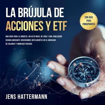 [Spanish] - La brújula de Acciones y ETF: Una guía para la riqueza, un alto nivel de vida y una jubilación segura mediante inversiones inteligentes en el mercado de valores y ingresos pasivos – con guía para principiantes