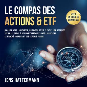 [French] - Le Compas des Actions & ETF : Un guide vers la richesse, un niveau de vie élevé et une retraite sécurisée grâce à des investissements intelligents sur le marché boursier et des revenus passifs – avec un guide de démarrage
