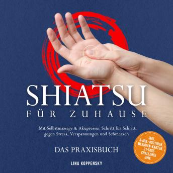 [German] - Shiatsu für zuhause – Das Praxisbuch: Mit Selbstmassage & Akupressur Schritt für Schritt gegen Stress, Verspannungen und Schmerzen – inkl. 5‑Min.‑Routinen, Meridian-Karten, 21‑Tage‑Challenge uvm.