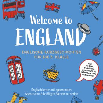 [German] - Welcome to England: Englische Kurzgeschichten für die 5. Klasse – Englisch lernen mit spannenden Abenteuern & kniffligen Rätseln in London - inkl. Audios, Vokabeln, Grammatik & Übungen zum Mitmachen