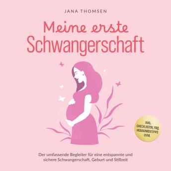[German] - Meine erste Schwangerschaft: Der umfassende Begleiter für eine entspannte und sichere Schwangerschaft, Geburt und Stillzeit - inkl. Checklisten, FAQ, Hebammentipps uvm.