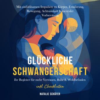 [German] - Glückliche Schwangerschaft: Ihr Begleiter für mehr Vertrauen, Ruhe & Wohlbefinden – mit einfühlsamen Impulsen zu Körper, Ernährung, Bewegung, Achtsamkeit & mentaler Vorbereitung – inkl. Checklisten