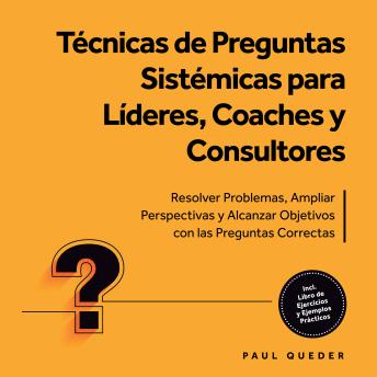 [Spanish] - Técnicas de Preguntas Sistémicas para Líderes, Coaches y Consultores: Resolver Problemas, Ampliar Perspectivas y Alcanzar Objetivos con las Preguntas Correctas - Incluye Libro de Ejercicios y Ejemplos Prácticos