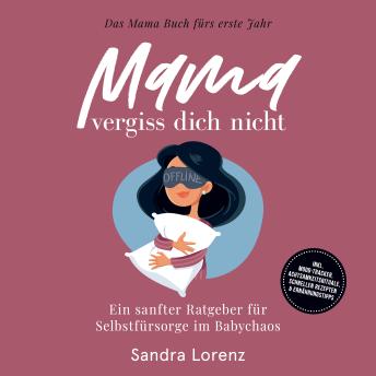 [German] - Mama, vergiss dich nicht – Das Mama Buch fürs erste Jahr: Ein sanfter Ratgeber für Selbstfürsorge im Babychaos – inkl. Mood-Tracker, Achtsamkeitsrituale, schnellen Rezepten & Ernährungstipps