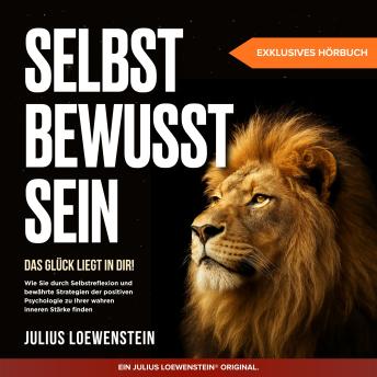 [German] - SELBSTBEWUSSTSEIN – Das Glück liegt in Dir!: Wie Sie durch Selbstreflexion und bewährte Strategien der positiven Psychologie zu Ihrer wahren inneren Stärke finden