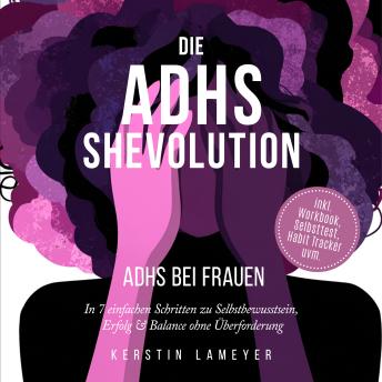 [German] - Die ADHS Shevolution - ADHS bei Frauen: In 7 einfachen Schritten zu Selbstbewusstsein, Erfolg & Balance ohne Überforderung - inkl. Workbook, Selbsttest, Habit Tracker uvm.