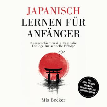 [German] - Japanisch lernen für Anfänger: Kurzgeschichten & alltagsnahe Dialoge für schnelle Erfolge – inkl. Audio, Vokabeln, Grammatik, Hiragana/Katakana & Mitmach-Übungen