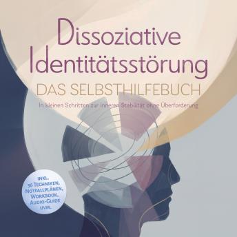 [German] - Dissoziative Identitätsstörung - Das Selbsthilfebuch: In kleinen Schritten zur inneren Stabilität ohne Überforderung - inkl. 36 Techniken, Notfallplänen, Workbook, Audio-Guide uvm.