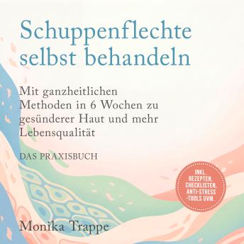 [German] - Schuppenflechte selbst behandeln – Das Praxisbuch: Mit ganzheitlichen Methoden in 6 Wochen zu gesünderer Haut und mehr Lebensqualität– inkl. Rezepten, Checklisten, Anti-Stress-Tools uvm.