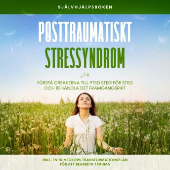 [Swedish] - Posttraumatiskt stressyndrom: Självhjälpsboken – Förstå orsakerna till PTSD steg för steg och behandla det framgångsrikt – Inklusive en 10-veckors transformationsplan för att bearbeta trauma