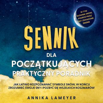 [Polish] - Sennik dla początkujących – Praktyczny poradnik: Jak łatwo rozpoznawać symbole snów, w końcu zrozumieć swoje sny i pozbyć się wszelkich koszmarów | w tym słownik snów, podróż przez sny i świadome śnienie