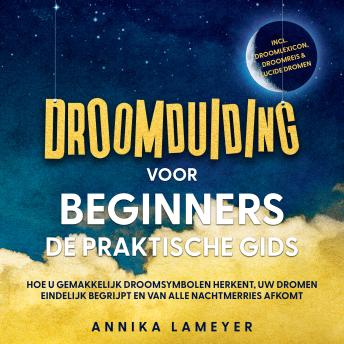 [Dutch; Flemish] - Droomduiding voor beginners – De praktische gids: Hoe u gemakkelijk droomsymbolen herkent, uw dromen eindelijk begrijpt en van alle nachtmerries afkomt | incl. droomlexicon, droomreis & lucide dromen