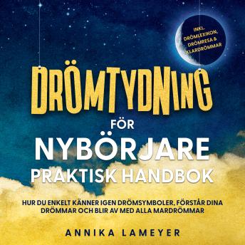 [Swedish] - Drömtydning för nybörjare – Praktisk handbok: Hur du enkelt känner igen drömsymboler, förstår dina drömmar och blir av med alla mardrömmar | inkl. drömlexikon, drömresa & klardrömmar