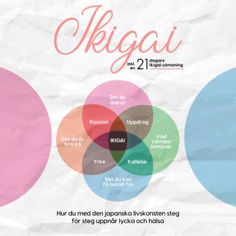 [Swedish] - Ikigai: Hur du med den japanska livskonsten steg för steg uppnår lycka och hälsa – inklusive en 21-dagars Ikigai-utmaning