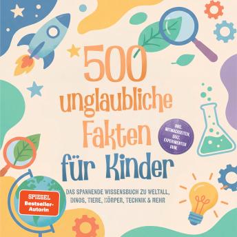 [German] - 500 unglaubliche Fakten für Kinder: Das spannende Wissensbuch zu Weltall, Dinos, Tiere, Körper, Technik & mehr – inkl. Mitmachseiten, Quiz, Experimenten uvm.