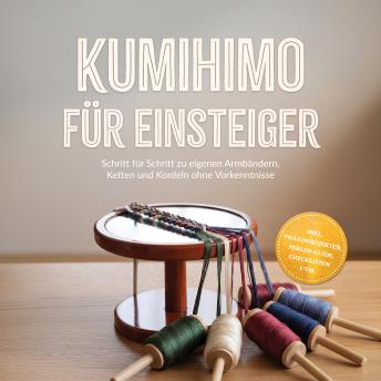 [German] - Kumihimo für Einsteiger: Schritt für Schritt zu eigenen Armbändern, Ketten und Kordeln ohne Vorkenntnisse – inkl. Praxisprojekten, Perlen-Guide, Checklisten uvm.