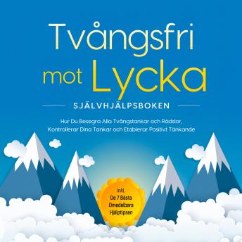 [Swedish] - Tvångsfri mot Lycka – Självhjälpsboken: Hur Du Besegra Alla Tvångstankar och Rädslor, Kontrollerar Dina Tankar och Etablerar Positivt Tänkande – inkl. De 7 Bästa Omedelbara Hjälptipsen