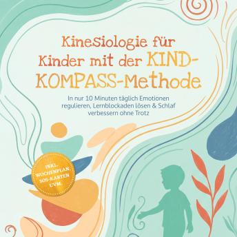 [German] - Kinesiologie für Kinder mit der KIND-KOMPASS-Methode: In nur 10 Minuten täglich Emotionen regulieren, Lernblockaden lösen & Schlaf verbessern ohne Trotz – inkl. Wochenplan, SOS-Karten uvm.