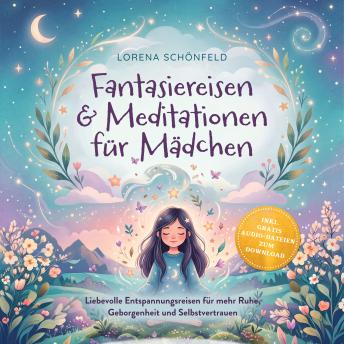 [German] - Fantasiereisen & Meditationen für Mädchen: Liebevolle Entspannungsreisen für mehr Ruhe, Geborgenheit und Selbstvertrauen – inkl. gratis Audio-Dateien zum Download