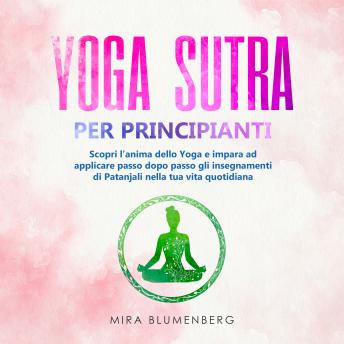 [Italian] - YOGA SUTRA PER PRINCIPIANTI: Scopri l'anima dello Yoga e impara ad applicare passo dopo passo gli insegnamenti di Patanjali nella tua vita quotidiana