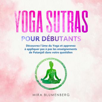 [French] - YOGA SUTRAS POUR DÉBUTANTS : Découvrez l'âme du Yoga et apprenez à appliquer pas à pas les enseignements de Patanjali dans votre quotidien