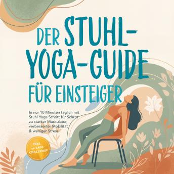 [German] - Der Stuhl-Yoga-Guide für Einsteiger: In nur 10 Minuten täglich mit Stuhl Yoga Schritt für Schritt zu starker Muskulatur, verbesserter Mobilität & weniger Stress – inkl. 30-Tage-Challenge