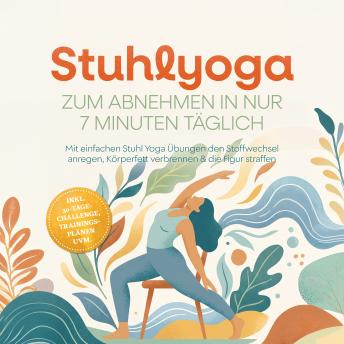 [German] - Stuhlyoga zum Abnehmen in nur 7 Minuten täglich: Mit einfachen Stuhl Yoga Übungen den Stoffwechsel anregen, Körperfett verbrennen & die Figur straffen – inkl. 30-Tage-Challenge, Trainingsplänen uvm.
