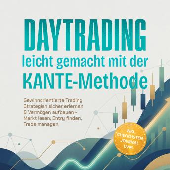 [German] - Daytrading leicht gemacht mit der KANTE-Methode: Gewinnorientierte Trading Strategien sicher erlernen & Vermögen aufbauen - Markt lesen, Entry finden, Trade managen – inkl. Checklisten, Journal uvm.