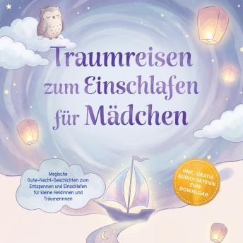 [German] - Traumreisen zum Einschlafen für Mädchen: Magische Gute-Nacht-Geschichten zum Entspannen und Einschlafen für kleine Heldinnen und Träumerinnen – inkl. gratis Audio-Dateien zum Download