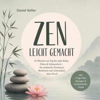 [German] - Zen leicht gemacht: 10 Minuten am Tag für mehr Ruhe, Fokus & Gelassenheit – der praktische Einstieg in Meditation und Achtsamkeit ohne Druck – inkl. 7-Tage-Plan, Übungen & Achtsamkeitsrituale