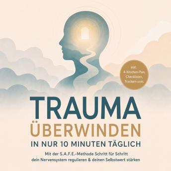 [German] - Trauma überwinden in nur 10 Minuten täglich: Mit der S.A.F.E.-Methode Schritt für Schritt dein Nervensystem regulieren & deinen Selbstwert stärken – inkl. 4-Wochen-Plan, Checklisten, Trackern uvm.