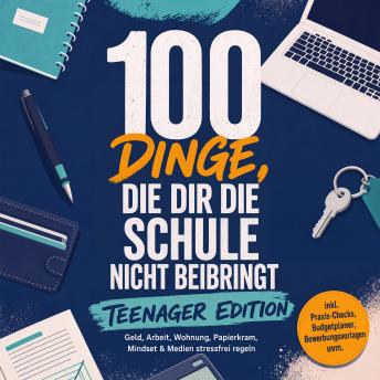 [German] - 100 Dinge, die dir die Schule nicht beibringt - TEENAGER EDITION: Geld, Arbeit, Wohnung, Papierkram, Mindset & Medien stressfrei regeln – inkl. Praxis-Checks, Budgetplaner, Bewerbungsvorlagen uvm.