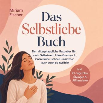 [German] - Das Selbstliebe Buch – Der alltagstaugliche Ratgeber für mehr Selbstwert, klare Grenzen & innere Ruhe: schnell umsetzbar, auch wenn du zweifelst – inkl. 21-Tage-Plan, Übungen & Affirmationen