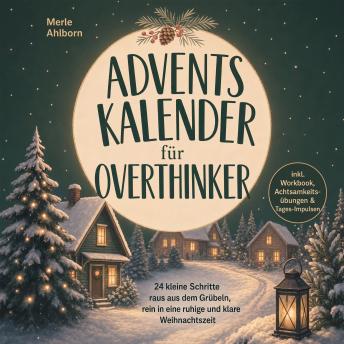 [German] - Adventskalender für Overthinker: 24 kleine Schritte raus aus dem Grübeln, rein in eine ruhige und klare Weihnachtszeit - inkl. Workbook, Achtsamkeitsübungen & Tages-Impulsen