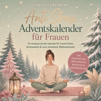 [German] - Anti Stress Adventskalender für Frauen: 24 entspannende Impulse für innere Ruhe, Achtsamkeit & eine stressfreie Weihnachtszeit - inkl. Meditationen, Affirmationen, Workbook & Wohlfühlrituale
