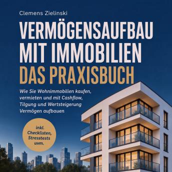 [German] - Vermögensaufbau mit Immobilien - Das Praxisbuch: Wie Sie Wohnimmobilien kaufen, vermieten und mit Cashflow, Tilgung und Wertsteigerung Vermögen aufbauen - inkl. Checklisten, Stresstests uvm.