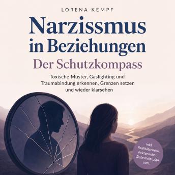 [German] - Narzissmus in Beziehungen - Der Schutzkompass: Toxische Muster, Gaslighting und Traumabindung erkennen, Grenzen setzen und wieder klarsehen - inkl. Realitätscheck, Faktenanker, Sicherheitsplan uvm.