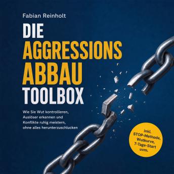 [German] - Die Aggressionsabbau Toolbox: Wie Sie Wut kontrollieren, Auslöser erkennen und Konflikte ruhig meistern, ohne alles herunterzuschlucken - inkl. STOP-Methode, Wutkurve, 7-Tage-Start uvm.